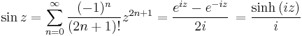 \sin z = \sum_{n=0}^\infty \frac{(-1)^{n}}{(2n+1)!}z^{2n+1} = \frac{e^{i z} - e^{-i z}}{2i}\, = \frac{\sinh \left( i z\right) }{i} 