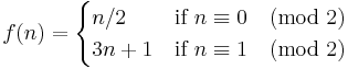  f(n) = \begin{cases} n/2 &\mbox{if } n \equiv 0 \pmod{2}\\ 3n+1 & \mbox{if } n\equiv 1 \pmod{2} \end{cases} 