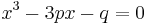 \,x^3 - 3px - q = 0