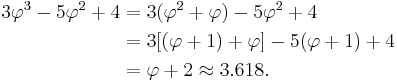 
\begin{align}
3\varphi^3 - 5\varphi^2 + 4 & = 3(\varphi^2 + \varphi) - 5\varphi^2 + 4 \\
& = 3[(\varphi + 1) + \varphi] - 5(\varphi + 1) + 4 \\
& = \varphi + 2 \approx 3.618.
\end{align}
