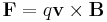 \mathbf{F}=q \mathbf{v \times B}