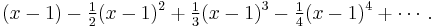 (x-1)-\tfrac{1}{2}(x-1)^2+\tfrac{1}{3}(x-1)^3-\tfrac{1}{4}(x-1)^4+\cdots.\!