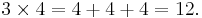 3 \times 4 = 4 + 4 + 4 = 12.\!\,