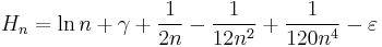 
H_n =  \ln n + \gamma + \frac {1} {2n} - \frac {1} {12n^2} + \frac {1} {120n^4} - \varepsilon 