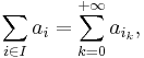 \sum_{i \in I} a_i = \sum_{k=0}^{+\infty} a_{i_k},