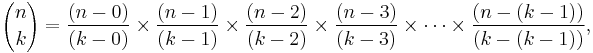  {n \choose k} = \frac { ( n - 0 ) }{ (k - 0) } \times \frac { ( n - 1 ) }{ (k - 1) } \times \frac { ( n - 2 ) }{ (k - 2) } \times \frac { ( n - 3 ) }{ (k - 3) } \times \cdots \times \frac { ( n - (k - 1) ) }{ (k - (k - 1)) },