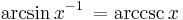 \arcsin x^{-1} \,= \arccsc x \,