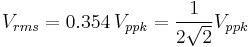  V_{rms} = 0.354\,V_{ppk} = \frac{1}{2 \sqrt{2}} V_{ppk}\!\ 