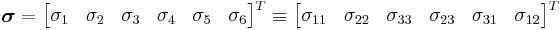 \boldsymbol{\sigma} = \begin{bmatrix}\sigma_1 & \sigma_2 & \sigma_3 & \sigma_4 & \sigma_5 & \sigma_6 \end{bmatrix}^T \equiv \begin{bmatrix}\sigma_{11} & \sigma_{22} & \sigma_{33} & \sigma_{23} & \sigma_{31} & \sigma_{12} \end{bmatrix}^T\,\!