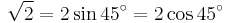 \sqrt{2} = 2 \sin 45^\circ = 2 \cos 45^\circ