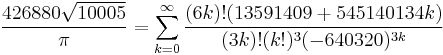 \frac{426880 \sqrt{10005}}{\pi} = \sum_{k=0}^\infty \frac{(6k)! (13591409 + 545140134k)}{(3k)!(k!)^3 (-640320)^{3k}}\!