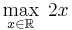 \max_{x\in\mathbb R}\; 2x