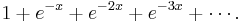 1 + e^{-x} + e^{-2x} + e^{-3x} + \cdots.