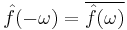 \displaystyle \hat{f}(-\omega) = \overline{\hat{f}(\omega)}\,