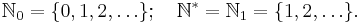 \mathbb{N}_0 = \{ 0, 1, 2, \ldots \}; \quad \mathbb{N}^* = \mathbb{N}_1 = \{ 1, 2, \ldots \}. 