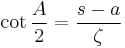 \cot{ \frac{A}{2 }} = \frac{s-a}{\zeta }