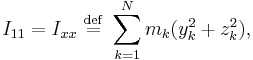 I_{11} = I_{xx} \ \stackrel{\mathrm{def}}{=}\  \sum_{k=1}^{N} m_{k} (y_{k}^{2}+z_{k}^{2}),\,\! 