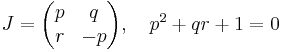 J = \begin{pmatrix}p & q \\ r & -p \end{pmatrix}, \quad p^2 + qr + 1 = 0