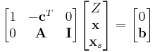 
  \begin{bmatrix}
    1 & -\mathbf{c}^T & 0 \\
    0 & \mathbf{A} & \mathbf{I}
  \end{bmatrix}
  \begin{bmatrix}
    Z \\ \mathbf{x} \\ \mathbf{x}_s
  \end{bmatrix} = 
  \begin{bmatrix}
    0 \\ \mathbf{b}
  \end{bmatrix}
