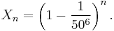 X_n=\left(1-\frac{1}{50^6}\right)^n.