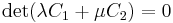 \det(\lambda C_1 + \mu C_2) = 0