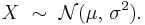 
    X\ \sim\ \mathcal{N}(\mu,\,\sigma^2). \,
  