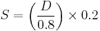 S = \left(\frac{D}{0.8}\right) \times 0.2