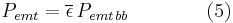 P_{emt} = \overline{\epsilon}\,P_{emt\,bb} \qquad \qquad (5)