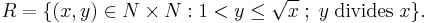 R = \{(x,y)\in N\times N: 1<y \leq \sqrt x\;�; \;y\; \text{divides}\; x\}.