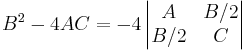 B^2 - 4AC = -4 \left|\begin{matrix}A & B/2\\B/2 & C\end{matrix}\right| 