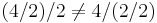 
(4/2)/2\ne 4/(2/2)
