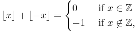 \lfloor x \rfloor + \lfloor -x \rfloor = \begin{cases}
0&\mbox{ if } x\in \mathbb{Z}\\
-1&\mbox{ if } x\not\in \mathbb{Z},
\end{cases}