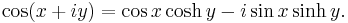 \cos (x + iy) = \cos x \cosh y - i \sin x \sinh y.\,