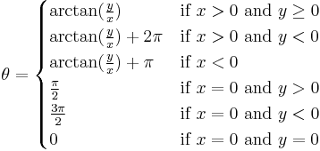 \theta =
\begin{cases}
\arctan(\frac{y}{x}) & \mbox{if } x > 0 \mbox{ and } y \ge 0\\
\arctan(\frac{y}{x}) + 2\pi & \mbox{if } x > 0 \mbox{ and } y < 0\\
\arctan(\frac{y}{x}) + \pi & \mbox{if } x < 0\\
\frac{\pi}{2} & \mbox{if } x = 0 \mbox{ and } y > 0\\
\frac{3\pi}{2} & \mbox{if } x = 0 \mbox{ and } y < 0\\
0 & \mbox{if } x = 0 \mbox{ and } y = 0
\end{cases}