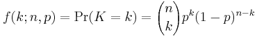  f(k;n,p) = \Pr(K = k) = {n\choose k}p^k(1-p)^{n-k}