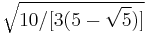 \sqrt{10/[3(5-\sqrt{5})]}