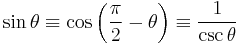 \sin \theta \equiv \cos \left(\frac{\pi}{2} - \theta \right) \equiv \frac{1}{\csc \theta}