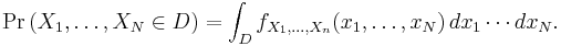 \Pr \left( X_1,\ldots,X_N \isin D \right) 
 = \int_D f_{X_1,\dots,X_n}(x_1,\ldots,x_N)\,dx_1 \cdots dx_N.