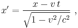 x' = \frac{x - v\,t    }{\sqrt{1-v^2/c^2}}\ ,