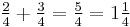 \tfrac24+\tfrac34=\tfrac54=1\tfrac14