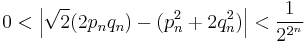 0 < \left| \sqrt{2} (2 p_n q_n) - (p_n^2 + 2 q_n^2) \right| < \frac{1}{2^{2^n}}