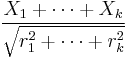  \frac{ X_1+\cdots+X_k }{ \sqrt{r_1^2+\cdots+r_k^2} } 