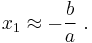  x_1 \approx -\frac{b}{a} \ . 