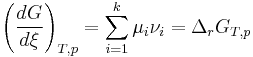 \left(\frac {dG}{d\xi}\right)_{T,p} = \sum_{i=1}^k \mu_i \nu_i = \Delta_rG_{T,p}