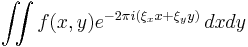 \displaystyle \iint f(x,y) e^{-2\pi i(\xi_x x+\xi_y y)}\,dxdy