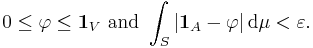 0 \le \varphi \le \mathbf{1}_V \ \text{and} \ \int_S |\mathbf{1}_A - \varphi| \, \mathrm{d}\mu < \varepsilon.