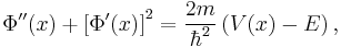 \Phi''(x) + \left[\Phi'(x)\right]^2 = \frac{2m}{\hbar^2} \left( V(x) - E \right),