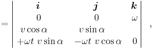 = \begin{vmatrix}\! \boldsymbol{i}& \! \boldsymbol{j}& \! \boldsymbol{k} \\ 0 & 0 & \omega \\v \cos \alpha\quad &v \sin \alpha\quad &\quad \\ \; + \omega t \ v \sin \alpha & \; -\omega t \ v \cos \alpha & 0
\end{vmatrix}\ \ , 