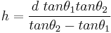 h = \frac{d \ tan{\theta_1} tan {\theta_2} }{tan {\theta_2} - tan{\theta_1} }