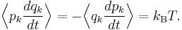 
\Bigl\langle p_{k} \frac{dq_{k}}{dt} \Bigr\rangle = -\Bigl\langle q_{k} \frac{dp_{k}}{dt} \Bigr\rangle = k_{\rm B} T.
